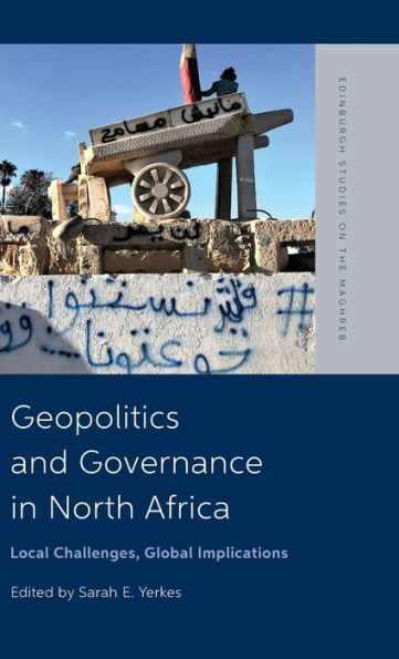 Geopolitics And Governance In North Africa: Local Challenges, Global Implications (Edinburgh Studies On The Maghreb)