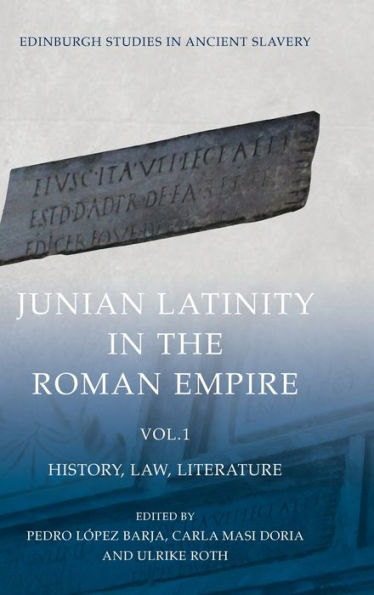 Junian Latinity In The Roman Empire Volume 1: History, Law, Literature (Edinburgh Studies In Ancient Slavery)