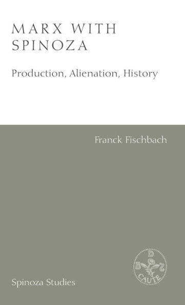 Marx With Spinoza: Production, Alienation, History (Spinoza Studies)