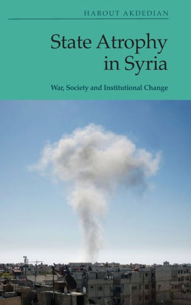 State Atrophy In Syria: War, Society And Institutional Change