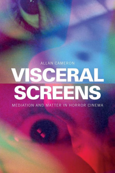 Visceral Screens: Mediation And Matter In Horror Cinema