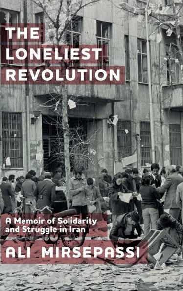 The Loneliest Revolution: A Memoir Of Solidarity And Struggle In Iran (Edinburgh Historical Studies Of Iran And The Persian World)