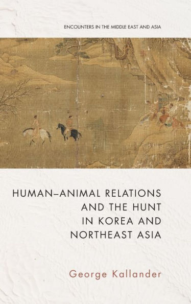 Human-Animal Relations And The Hunt In Korea And Northeast Asia (Encounters In The Middle East And Asia)