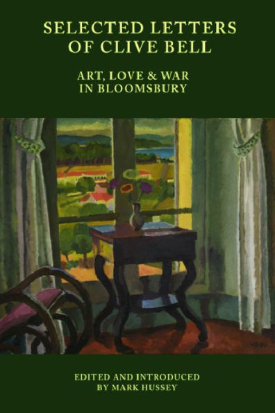 Selected Letters Of Clive Bell: Art, Love And War In Bloomsbury