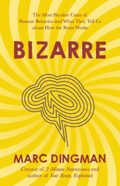 Bizarre: The Most Peculiar Cases Of Human Behavior And What They Tell Us About How The Brain Works