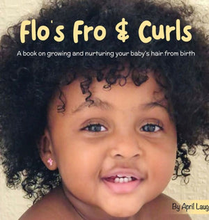 Flo's Fro And Curls: A Book On Growing And Nurturing Your Baby's Hair From Birth