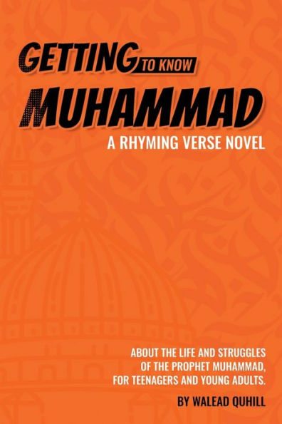 Getting To Know Muhammad: A Rhyming Verse Novel, About The Life And Struggles Of The Prophet Muhammad, For Teenagers And Young Adults.