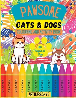 Pawsome Cats & Dogs Colouring And Activity Book: 80 Pages Of Mazes, Colouring, Math Puzzles, Spot The Difference And So Much More! (Gift Idea For Boys And Girls)