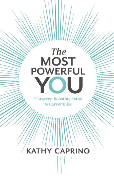 The Most Powerful You: 7 Bravery-Boosting Paths To Career Bliss