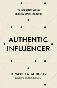 Authentic Influencer: The Barnabas Way Of Shaping Lives For Jesus