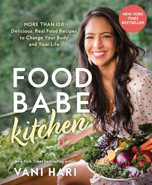 Food Babe Kitchen: More Than 100 Delicious, Real Food Recipes To Change Your Body And Your Life: