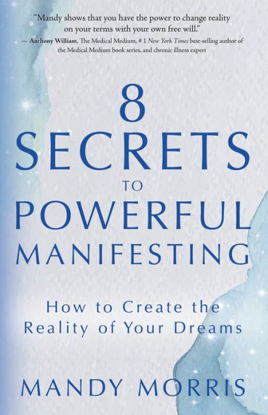 8 Secrets To Powerful Manifesting: How To Create The Reality Of Your Dreams