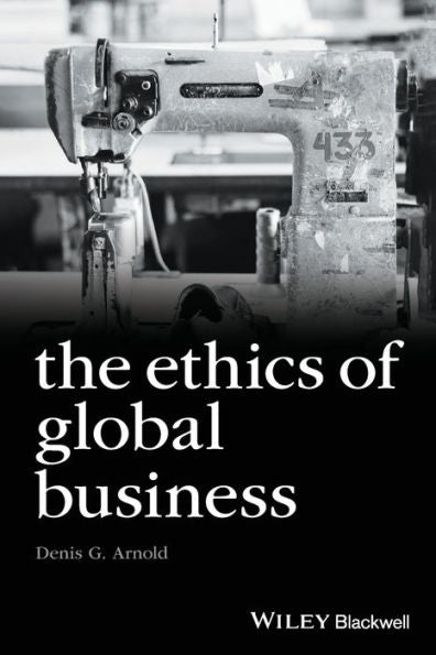 The Ethics Of Global Business (Foundations Of Business Ethics)