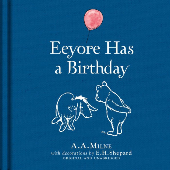 Winnie-The-Pooh: Eeyore Has A Birthday: Special Edition Of The Original Illustrated Story By A.A.Milne With E.H.Shepard’S Iconic Decorations. Collect The Range.