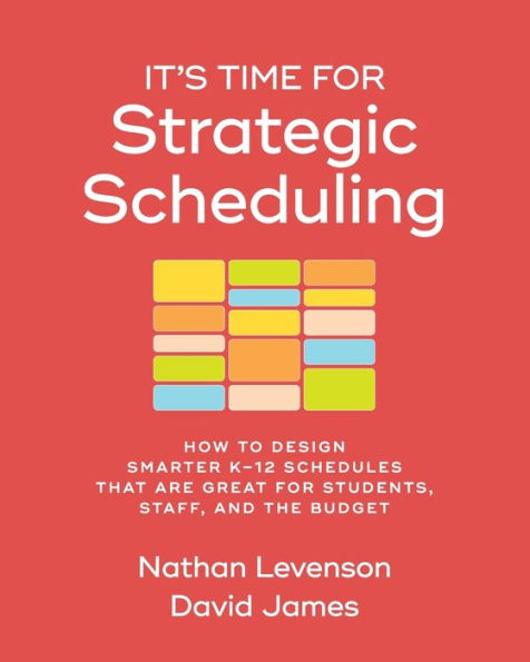 It’S Time For Strategic Scheduling: How To Design Smarter K–12 Schedules That Are Great For Students, Staff, And The Budget