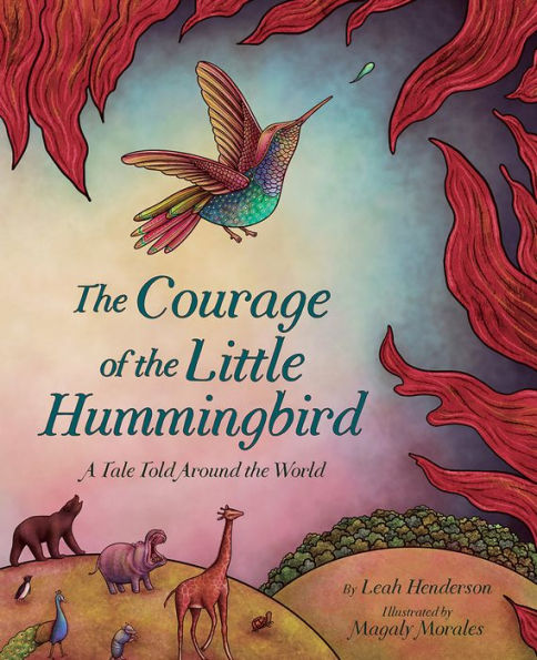 The Courage Of The Little Hummingbird: A Tale Told Around The World