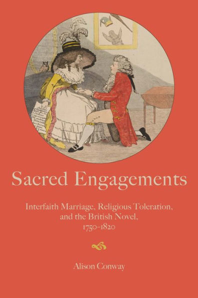 Sacred Engagements: Interfaith Marriage, Religious Toleration, And The British Novel, 1750–1820