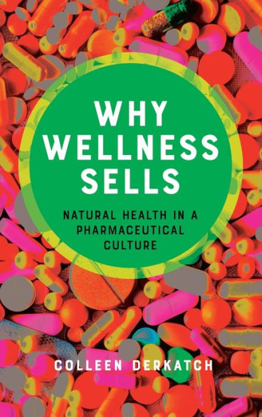 Why Wellness Sells: Natural Health In A Pharmaceutical Culture (Health Communication)