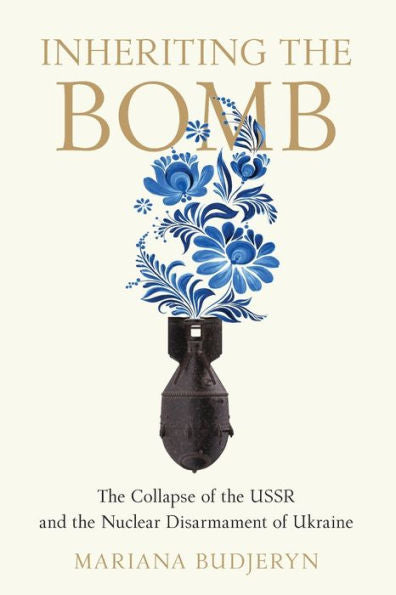 Inheriting The Bomb: The Collapse Of The Ussr And The Nuclear Disarmament Of Ukraine (Johns Hopkins Nuclear History And Contemporary Affairs)