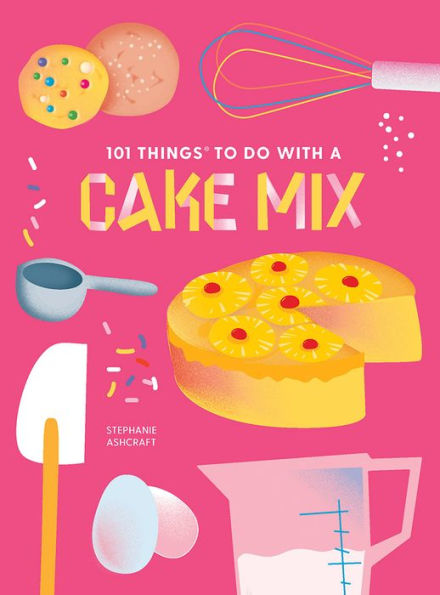 101 Things To Do With A Cake Mix, New Edition (101 Cookbooks)