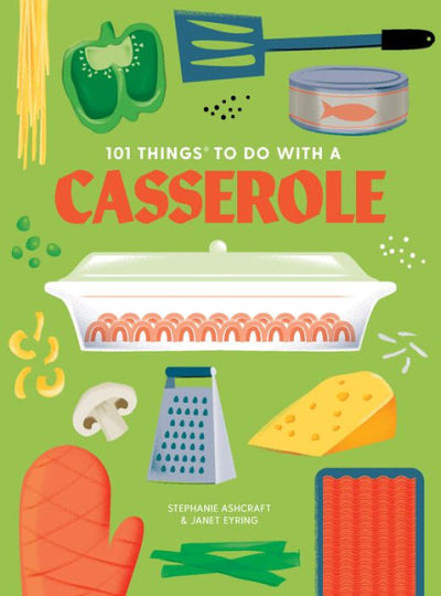 101 Things To Do With A Casserole, New Edition (101 Cookbooks)