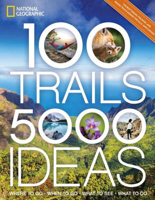 100 Trails, 5,000 Ideas: Where To Go, When To Go, What To See, What To Do