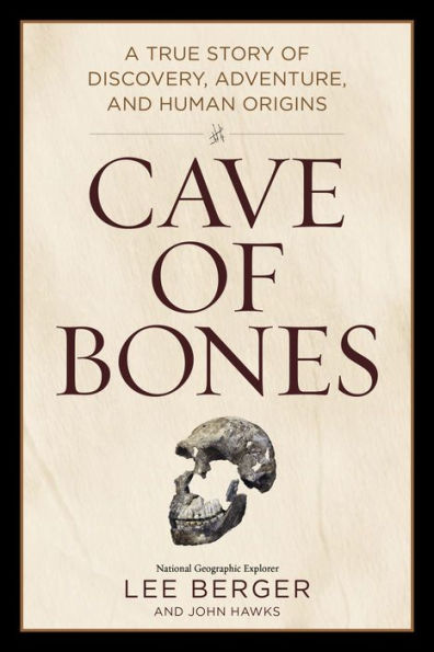 Cave Of Bones: A True Story Of Discovery, Adventure, And Human Origins