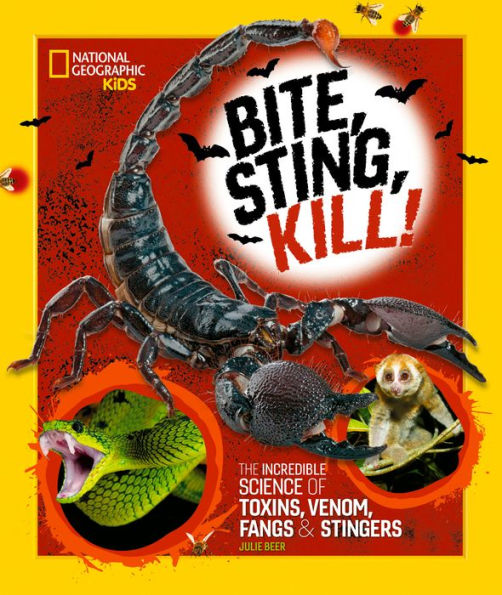 Bite, Sting, Kill: The Incredible Science Of Toxins, Venom, Fangs, And Stingers (National Geographic Kids)