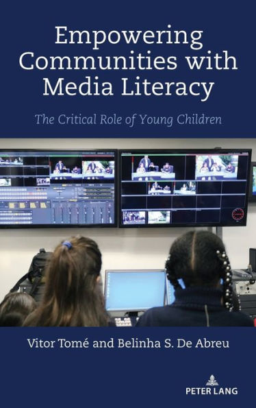 Empowering Communities With Media Literacy: The Critical Role Of Young Children (Minding The Media: Critical Issues For Learning And Teaching, 19) - 9781433195099