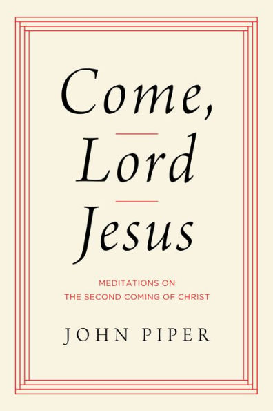 Come, Lord Jesus: Meditations On The Second Coming Of Christ
