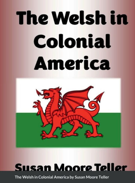 The Welsh In Colonial America: And Revolutionary Patriots Pvt.'s Alexander Maddux, Mathew Maddox, John Harrison Burnette, Capt.'s James Ennis And John Cox.