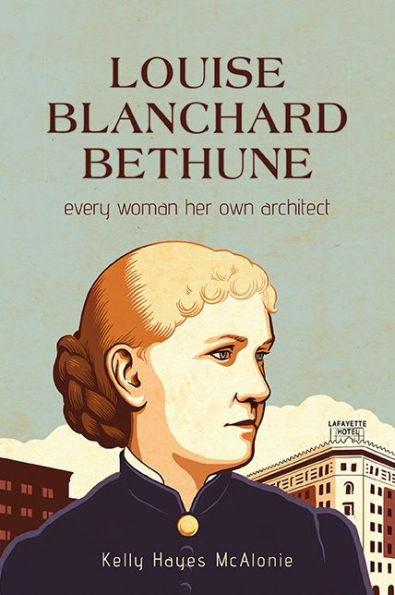Louise Blanchard Bethune: Every Woman Her Own Architect (Excelsior Editions)