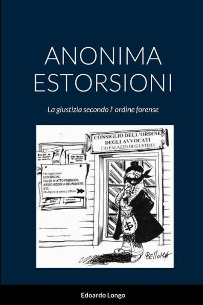 Anonima Estorsioni: La Giustizia Secondo L' Ordine Forense (Italian Edition)