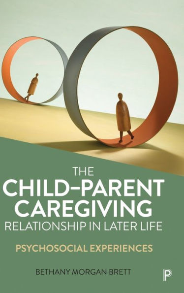 The Child–Parent Caregiving Relationship In Later Life: Psychosocial Experiences - 9781447319290