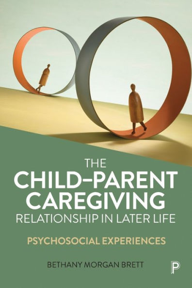 The Child–Parent Caregiving Relationship In Later Life: Psychosocial Experiences - 9781447319696