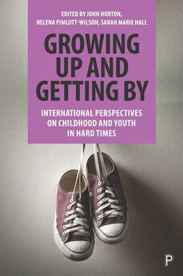 Growing Up And Getting By: International Perspectives On Childhood And Youth In Hard Times