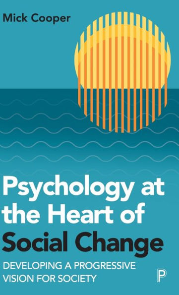 Psychology At The Heart Of Social Change: Developing A Progressive Vision For Society - 9781447361022