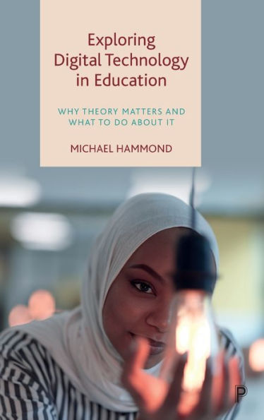 Exploring Digital Technology In Education: Why Theory Matters And What To Do About It - 9781447362616
