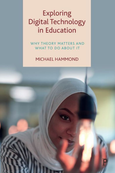 Exploring Digital Technology In Education: Why Theory Matters And What To Do About It - 9781447362623