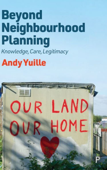 Beyond Neighbourhood Planning: Knowledge, Care, Legitimacy - 9781447362838