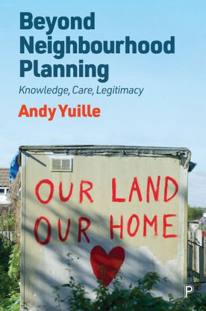 Beyond Neighbourhood Planning: Knowledge, Care, Legitimacy - 9781447362845