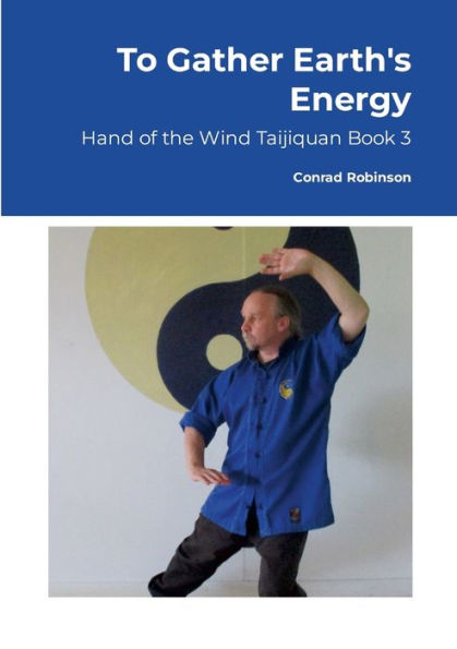 To Gather Earth's Energy: Hand Of The Wind Taijiquan Book 3