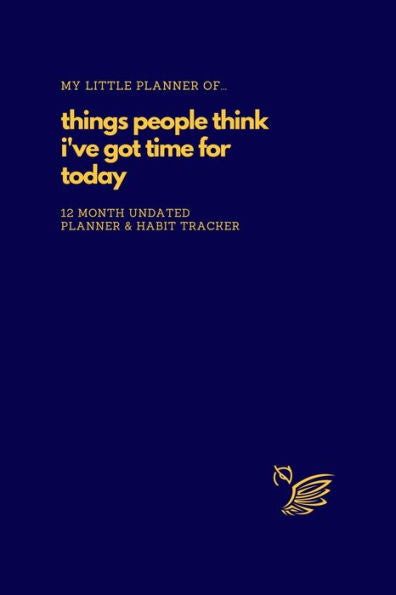 My Little Planner Of... Things People Think I'Ve Got Time For Today: 12 Month Undated Planner And Habit Tracker
