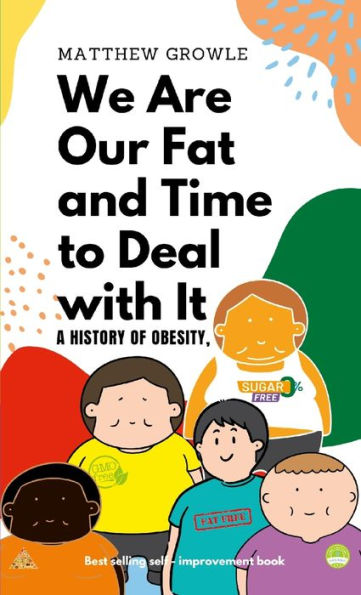 We Are Our Fat And Time To Deal With It: A History Of Obesity,