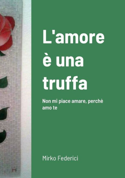 L'Amore È Una Truffa: Non Mi Piace Amare, Perchè Amo Te (Italian Edition)