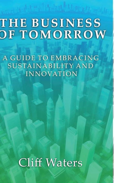 The Business Of Tomorrow: A Guide To Embracing Sustainability And Innovation