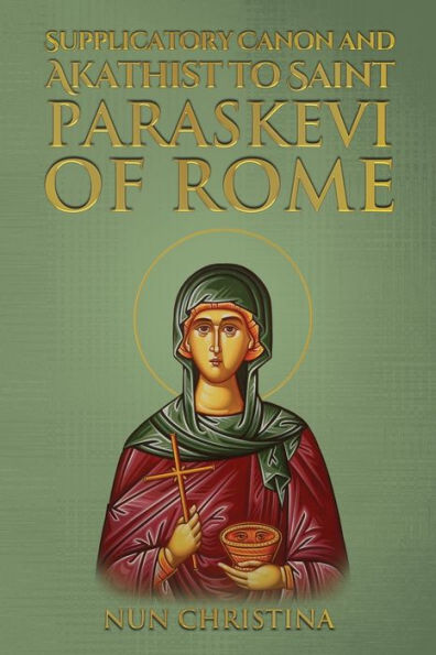 Supplicatory Canon And Akathist To Saint Paraskevi Of Rome