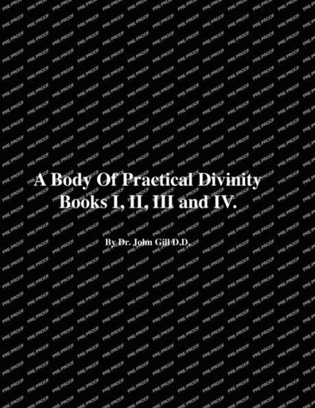 A Body Of Practical Divinity, Books I, Ii, Iii And Iv, By Dr. John Gill D.D.