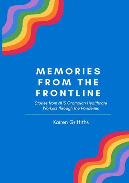 Memories From The Frontline: Stories From Nhs Grampian Healthcare Workers Through The Pandemic