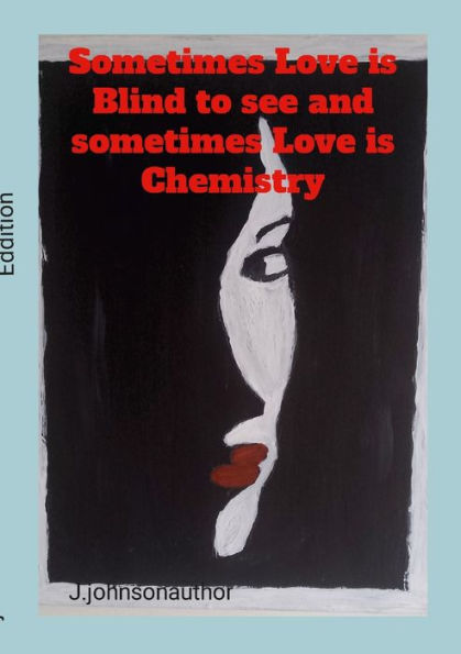 Sometimes Love Is Blind To See And Sometimes Love Is Chemistry: A Poetry Of Love